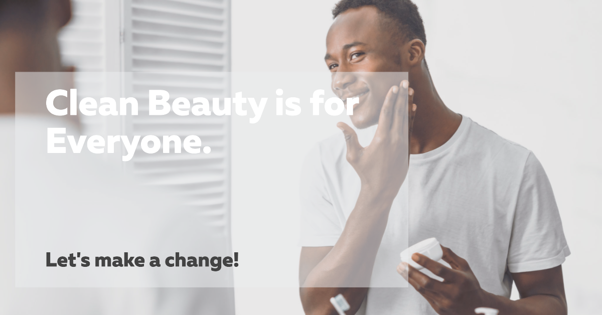 Clean beauty is not about being "feminine" or "masculine," it's about choosing products that are safe, healthy and effective. 